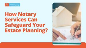 The Importance of Estate Documents: How Notary Services Can Safeguard Your Estate Planning