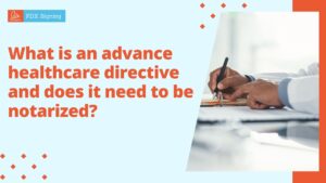 What Is An Advance Directive? Does an advanced health care directive need to be notarized?